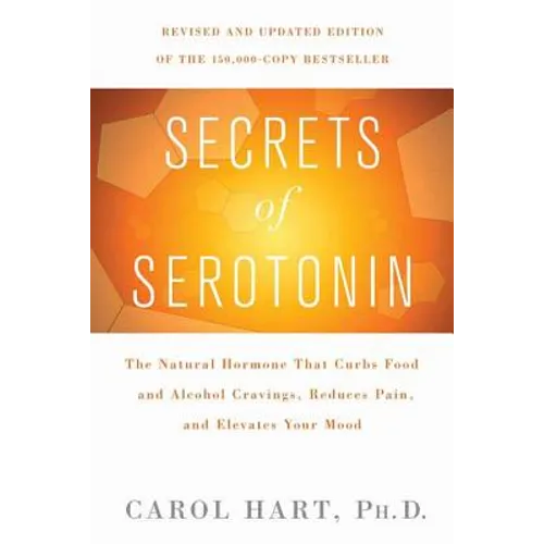 Secrets of Serotonin, Revised Edition: The Natural Hormone That Curbs Food and Alcohol Cravings, Reduces Pain, and Elevates Your Mood