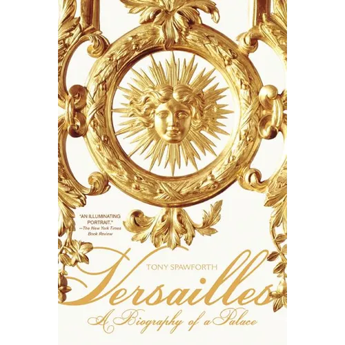 Versailles: A Biography of a Palace