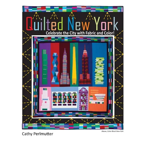Quilted New York: Celebrate the City with Fabric and Color