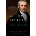 Without Precedent: Chief Justice John Marshall and His Times