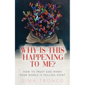 Why Is This Happening To Me?: How to Trust God When Your World Is Falling Apart