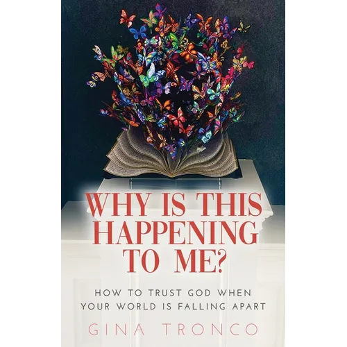 Why Is This Happening To Me?: How to Trust God When Your World Is Falling Apart