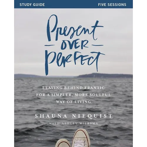 Present Over Perfect Study Guide: Leaving Behind Frantic for a Simpler, More Soulful Way of Living