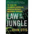Law of the Jungle: The Hunt for Colombian Guerrillas, American Hostages, and Buried Treasure