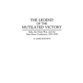The Legend of the Mutilated Victory: Italy, the Great War, and the Paris Peace Conference, 1915-1919