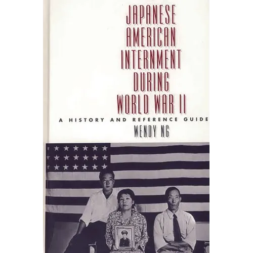 Japanese American Internment During World War II: A History and Reference Guide
