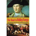 The Road to Valley Forge: How Washington Built the Army That Won the Revolution