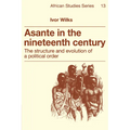 Asante in the Nineteenth Century: The Structure and Evolution of a Political Order