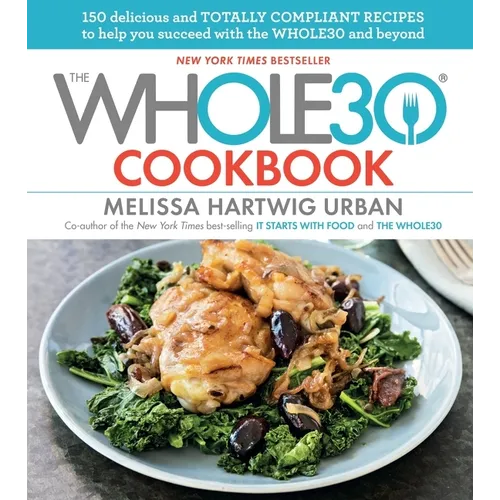 The Whole30 Cookbook: 150 Delicious and Totally Compliant Recipes to Help You Succeed with the Whole30 and Beyond