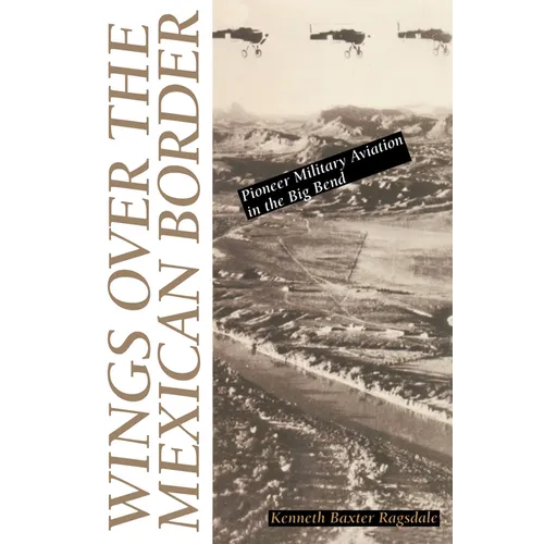Wings Over the Mexican Border: Pioneer Military Aviation in the Big Bend