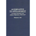 Alternative to Appeasement: Sir Robert Vansittart and Alliance Diplomacy, 1934-1937