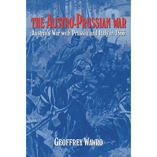 The Austro-Prussian War: Austria's War with Prussia and Italy in 1866