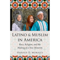 Latino and Muslim in America: Race, Religion, and the Making of a New Minority