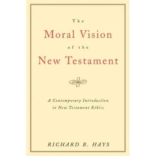 The Moral Vision of the New Testament: Community, Cross, New Creationa Contemporary Introduction to New Testament Ethic