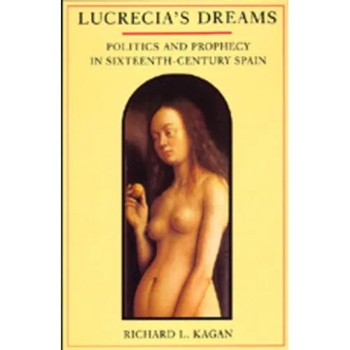 Lucrecia's Dreams: Politics and Prophecy in Sixteenth-Century Spain