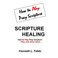 Scripture Healing: How to Play Pray Scripture