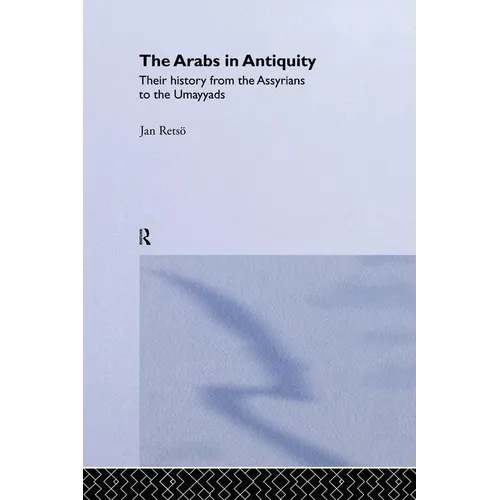 The Arabs in Antiquity: Their History from the Assyrians to the Umayyads
