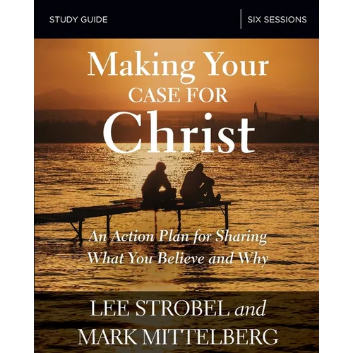 The Making Your Case for Christ Bible Study Guide: An Action Plan for Sharing What You Believe and Why