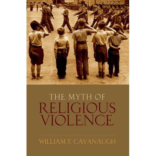 Myth of Religious Violence: Secular Ideology and the Roots of Modern Conflict