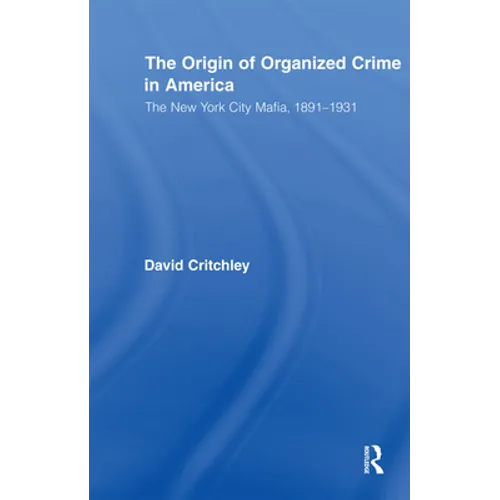The Origin of Organized Crime in America: The New York City Mafia, 1891-1931