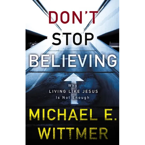The Don't Stop Believing: Why Living Like Jesus Is Not Enough