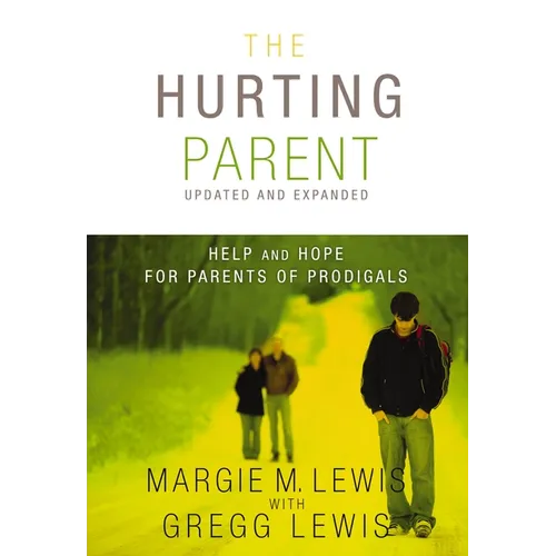 The Hurting Parent: Help and Hope for Parents of Prodigals (Updated, Expanded)
