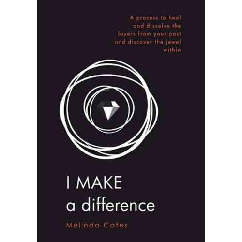 I Make a Difference: A Process to Heal and Dissolve the Layers from Your Past and Discover the Jewel Within
