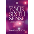 How to Develop Your Sixth Sense: A practical guide to developing your own extraordinary powers