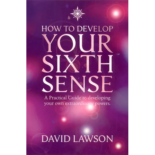 How to Develop Your Sixth Sense: A practical guide to developing your own extraordinary powers