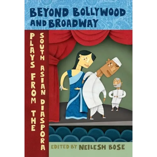 Beyond Bollywood and Broadway: Plays from the South Asian Diaspora