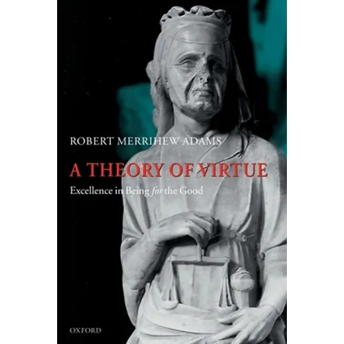 A Theory of Virtue: Excellence in Being for the Good
