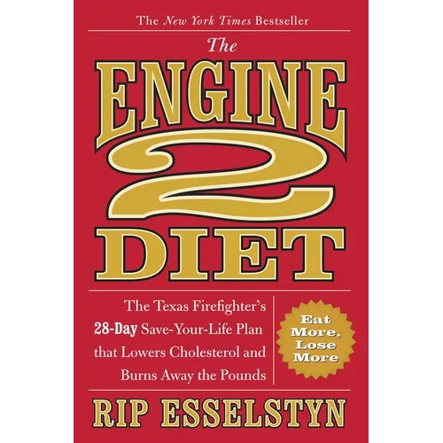 The Engine 2 Diet: The Texas Firefighter's 28-Day Save-Your-Life Plan That Lowers Cholesterol and Burns Away the Pounds