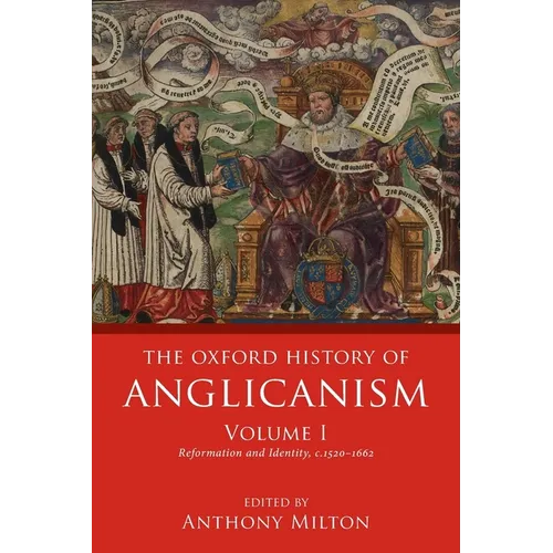 Oxford History of Anglicanism, Volume I: Reformation and Identity C.1520-1662