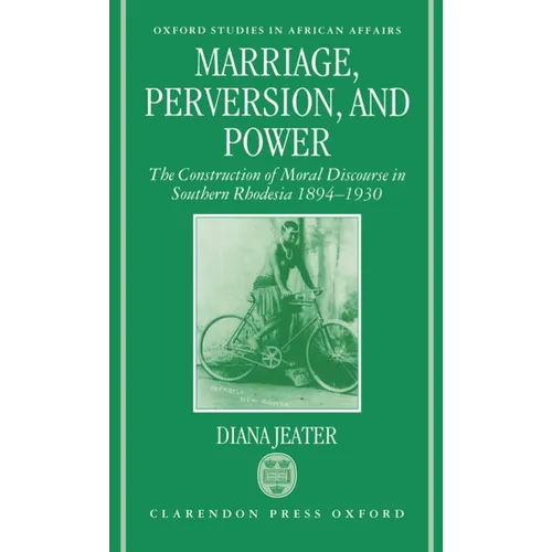 Marriage, Perversion, and Power: The Construction of Moral Discourse in Southern Rhodesia, 1894-1930