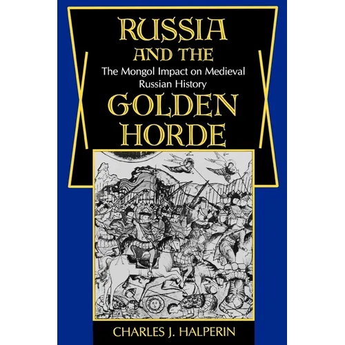 Russia and the Golden Horde: The Mongol Impact on Medieval Russian History