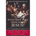 What Have They Done with Jesus?: Beyond Strange Theories and Bad History--Why We Can Trust the Bible