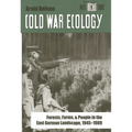 Cold War Ecology: Forests, Farms, and People in the East German Landscape, 1945-1989
