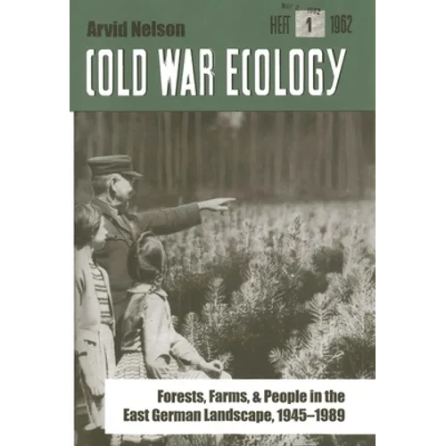 Cold War Ecology: Forests, Farms, and People in the East German Landscape, 1945-1989