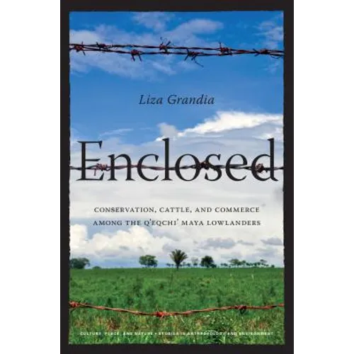 Enclosed: Conservation, Cattle, and Commerce Among the q'Eqchi' Maya Lowlanders
