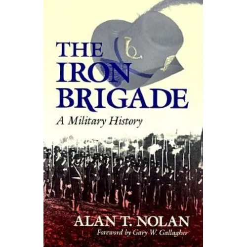The Iron Brigade: A Military History