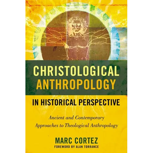 The Christological Anthropology in Historical Perspective: Ancient and Contemporary Approaches to Theological Anthropology