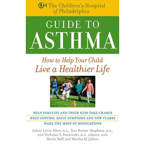 The Children's Hospital of Philadelphia Guide to Asthma: How to Help Your Child Live a Healthier Life