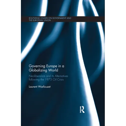 Governing Europe in a Globalizing World: Neoliberalism and Its Alternatives Following the 1973 Oil Crisis