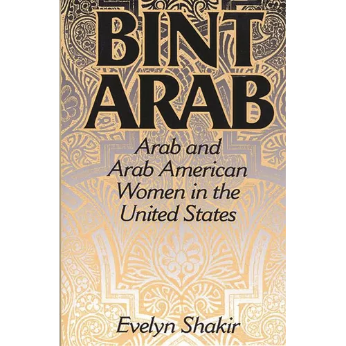 Bint Arab: Arab and Arab American Women in the United States