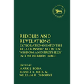 Riddles and Revelations: Explorations Into the Relationship Between Wisdom and Prophecy in the Hebrew Bible