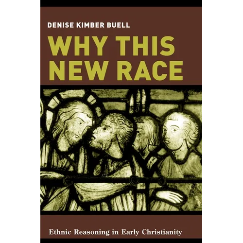 Why This New Race: Ethnic Reasoning in Early Christianity