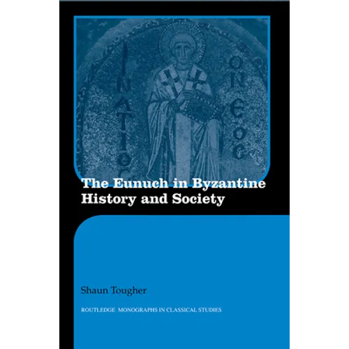 The Eunuch in Byzantine History and Society