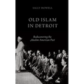 Old Islam in Detroit: Rediscovering the Muslim American Past