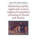 Absolutism and the Eighteenth-Century Origins of Compulsory Schooling in Prussia and Austria