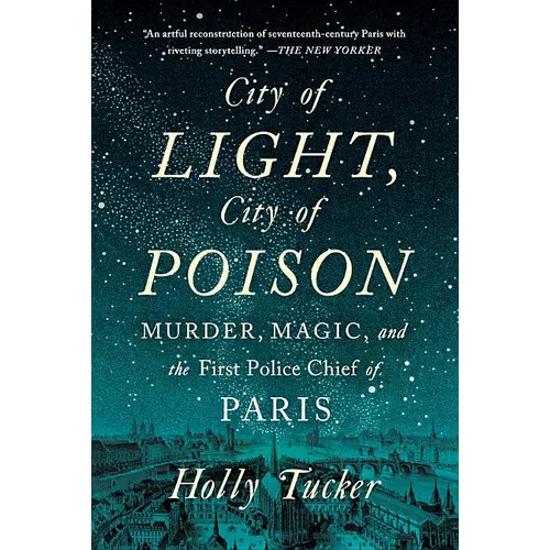 City of Light, City of Poison: Murder, Magic, and the First Police Chief of Paris